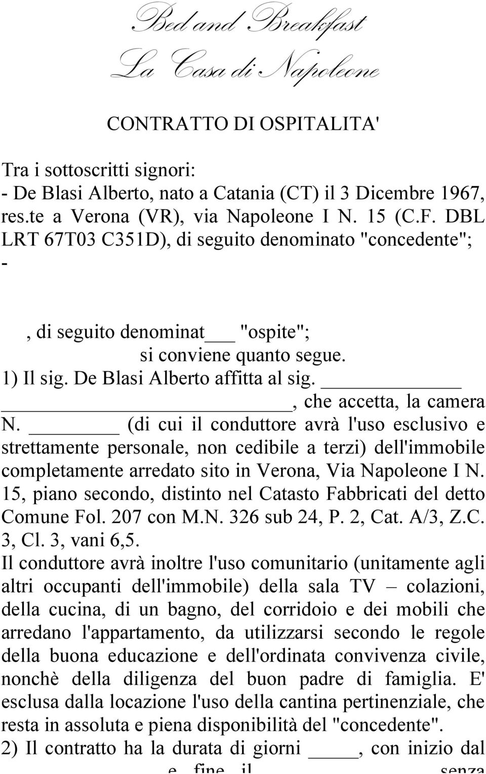 (di cui il conduttore avrà l'uso esclusivo e strettamente personale, non cedibile a terzi) dell'immobile completamente arredato sito in Verona, Via Napoleone I N.