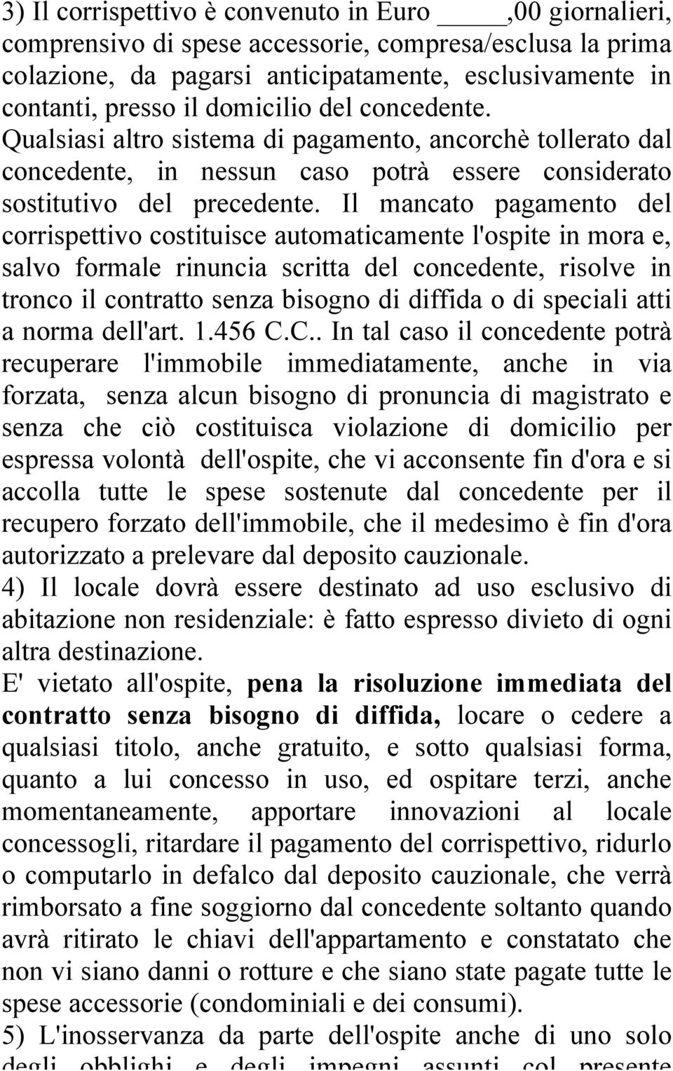 Il mancato pagamento del corrispettivo costituisce automaticamente l'ospite in mora e, salvo formale rinuncia scritta del concedente, risolve in tronco il contratto senza bisogno di diffida o di