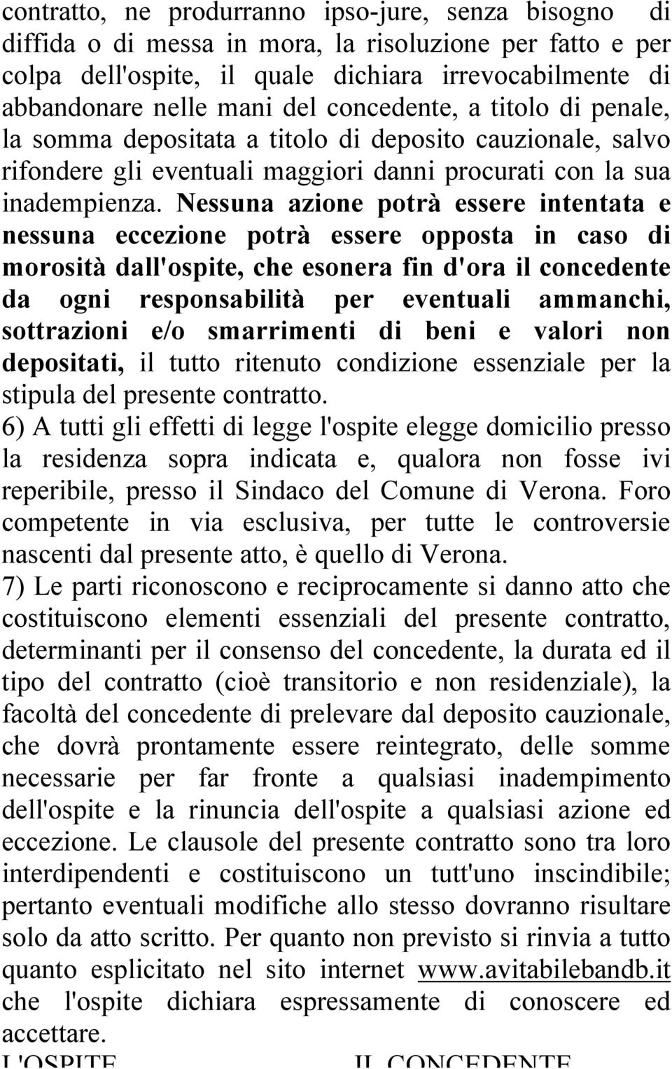 Nessuna azione potrà essere intentata e nessuna eccezione potrà essere opposta in caso di morosità dall'ospite, che esonera fin d'ora il concedente da ogni responsabilità per eventuali ammanchi,