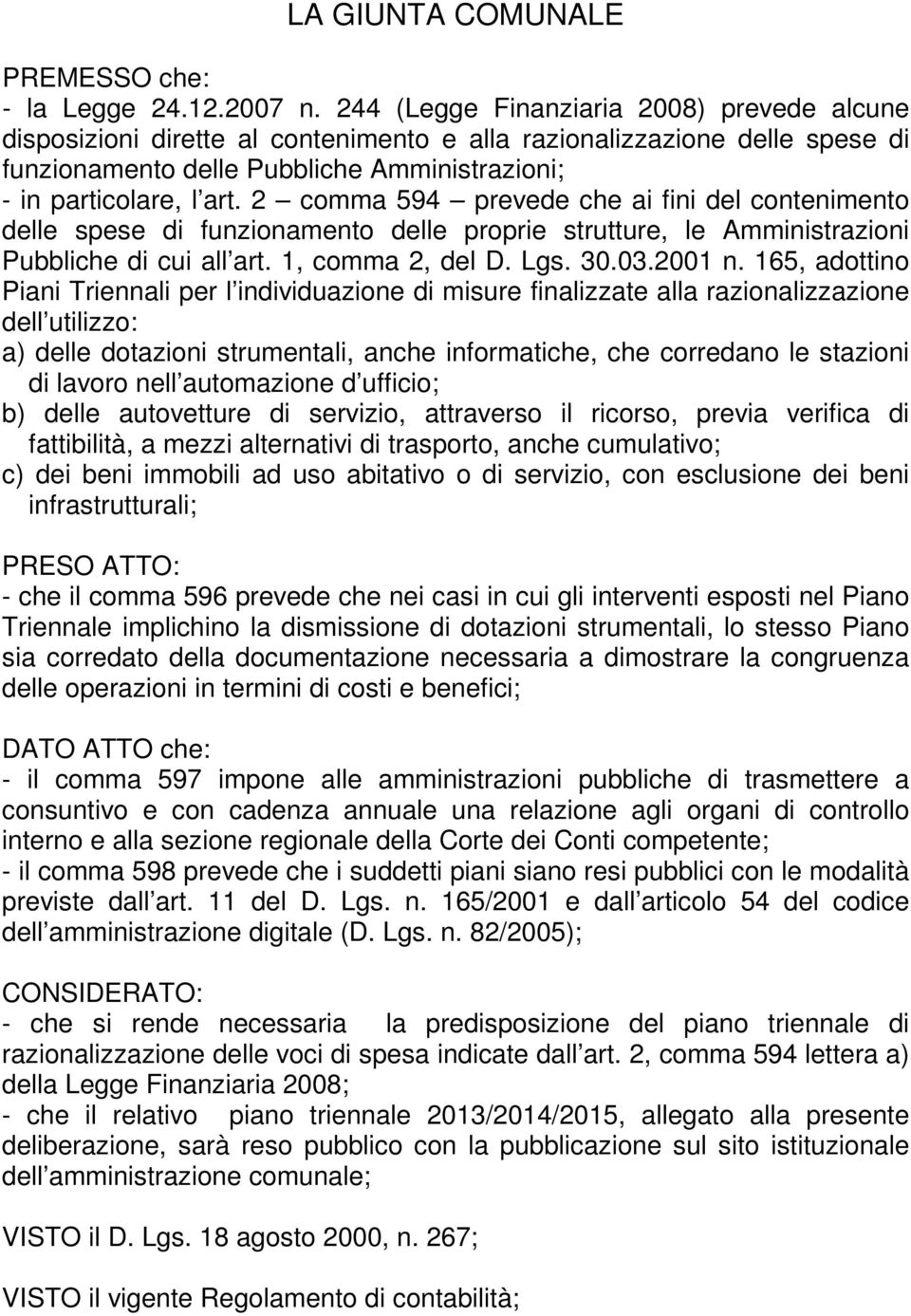 2 comma 594 prevede che ai fini del contenimento delle spese di funzionamento delle proprie strutture, le Amministrazioni Pubbliche di cui all art. 1, comma 2, del D. Lgs. 30.03.2001 n.