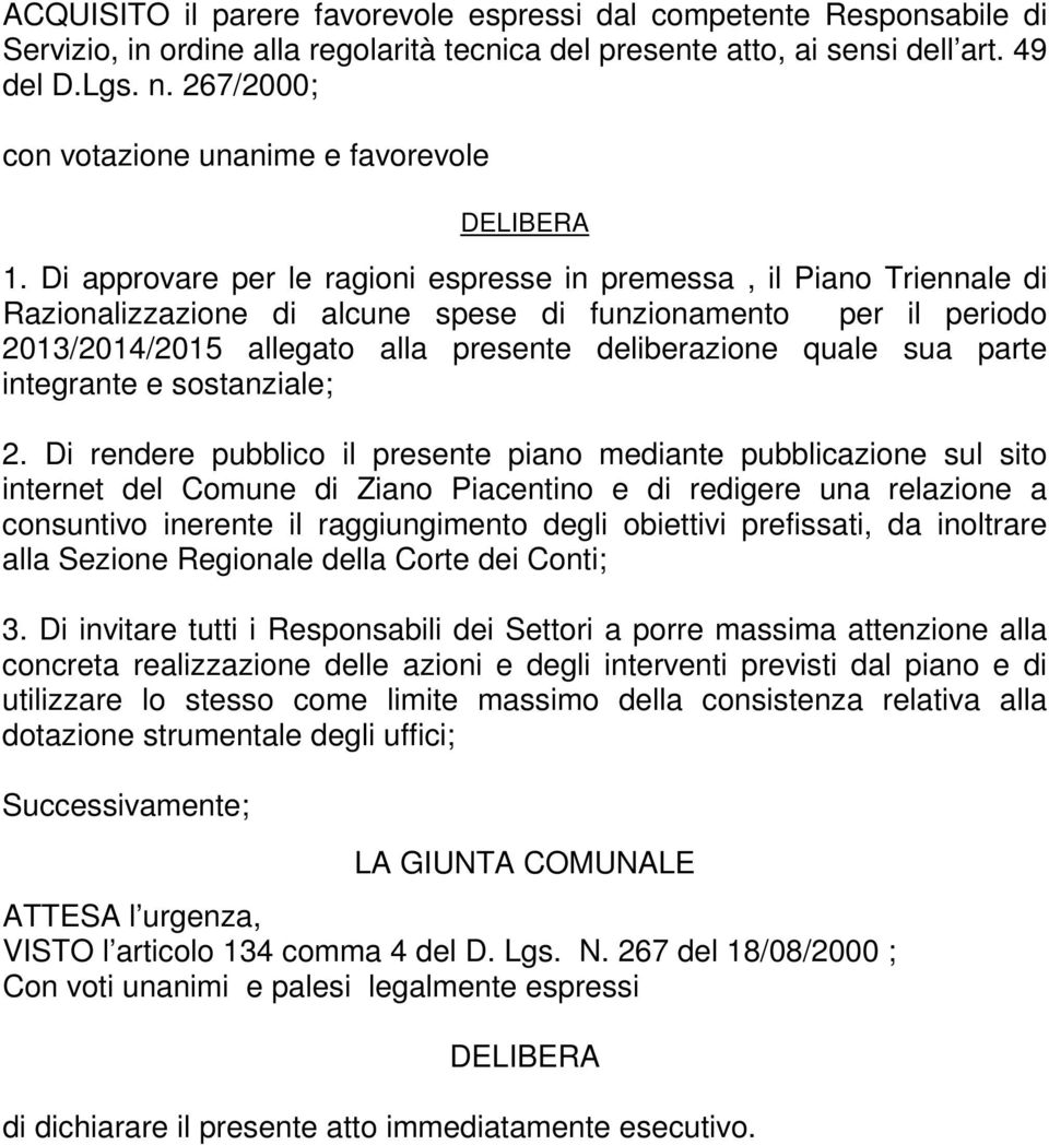 Di approvare per le ragioni espresse in premessa, il Piano Triennale di Razionalizzazione di alcune spese di funzionamento per il periodo 2013/2014/2015 allegato alla presente deliberazione quale sua