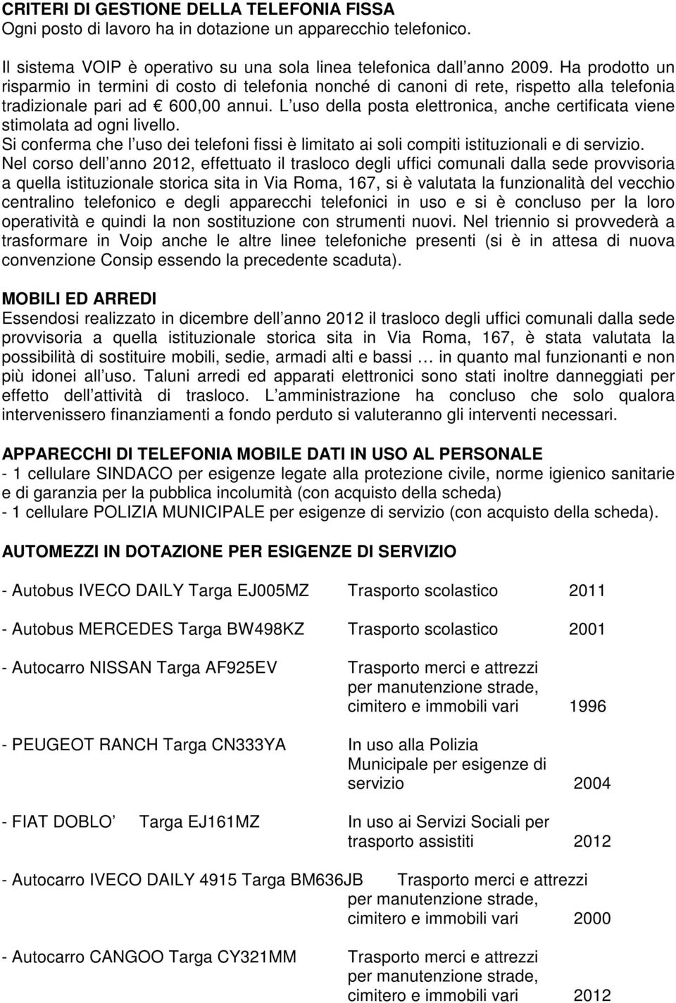 L uso della posta elettronica, anche certificata viene stimolata ad ogni livello. Si conferma che l uso dei telefoni fissi è limitato ai soli compiti istituzionali e di servizio.