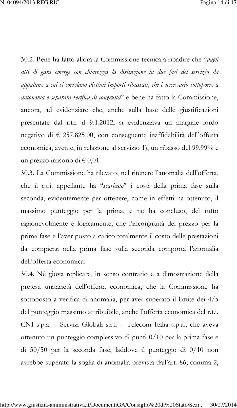 che è necessario sottoporre a autonoma e separata verifica di congruità e bene ha fatto la Commissione, ancora, ad evidenziare che, anche sulla base delle giustificazioni presentate dal r.t.i. il 9.1.