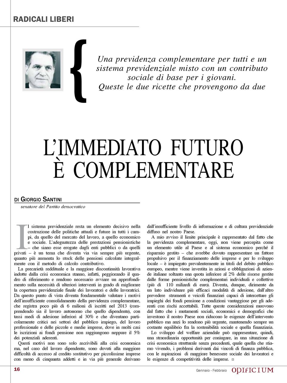 costruzione delle politiche attuali e future in tutti i campi, da quello del mercato del lavoro, a quello economico e sociale.