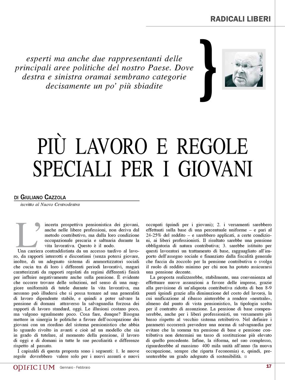 dei giovani, anche nelle libere professioni, non deriva dal metodo contributivo, ma dalla loro condizione occupazionale precaria e saltuaria durante la L incerta vita lavorativa. Questo è il nodo.