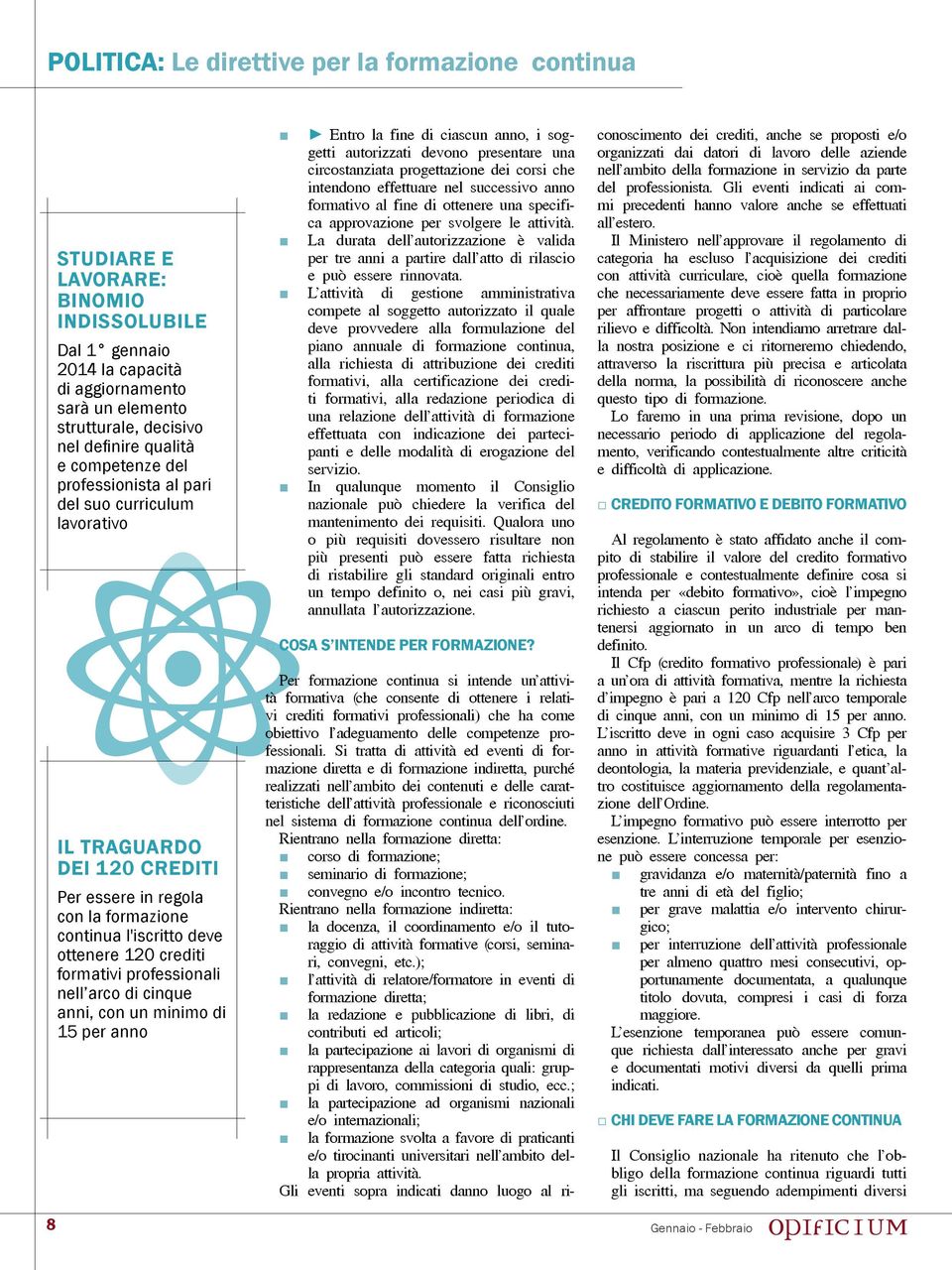 formativi professionali nell arco di cinque anni, con un minimo di 15 per anno Entro la fine di ciascun anno, i soggetti autorizzati devono presentare una circostanziata progettazione dei corsi che