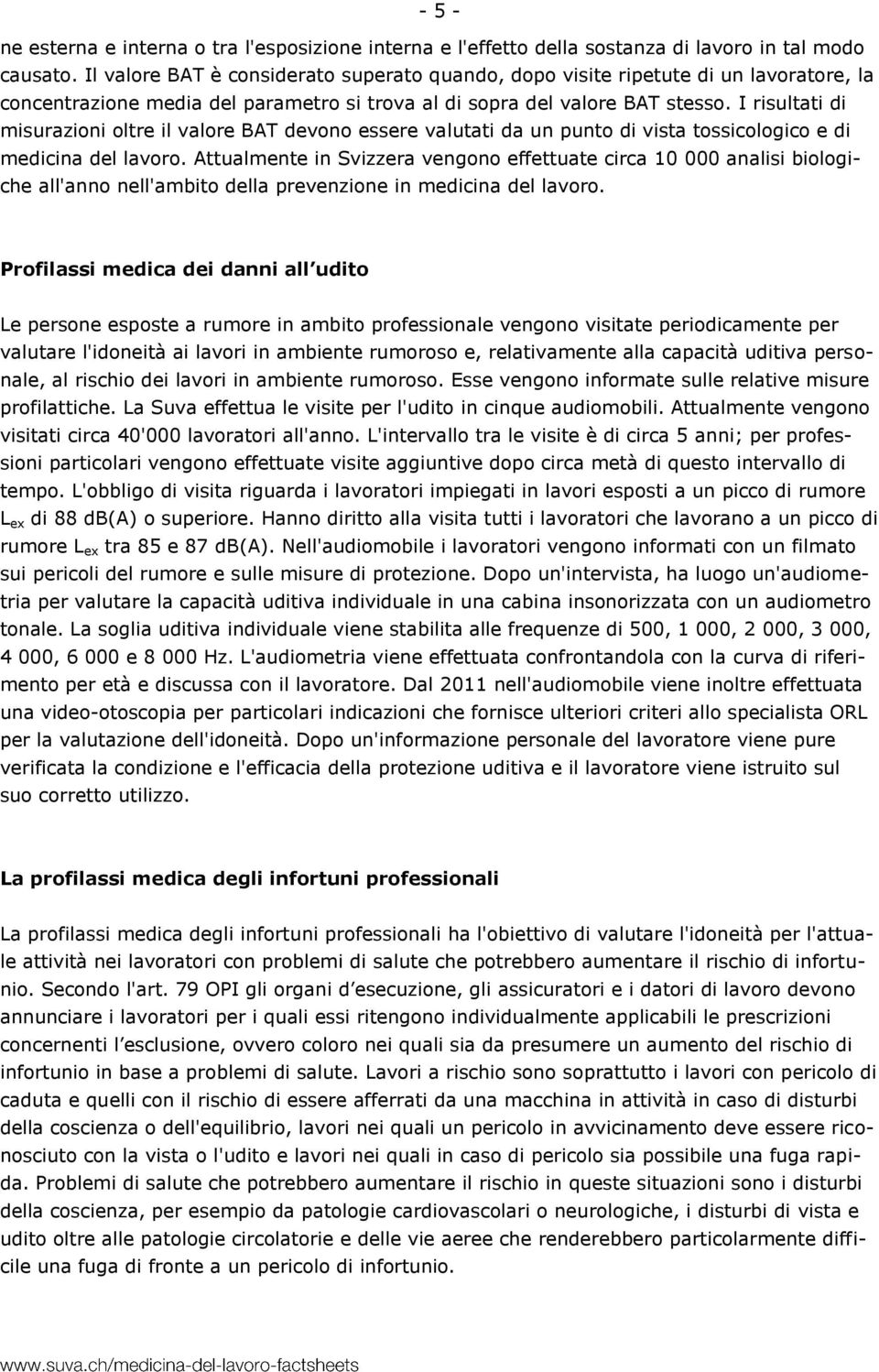 I risultati di misurazioni oltre il valore BAT devono essere valutati da un punto di vista tossicologico e di medicina del lavoro.