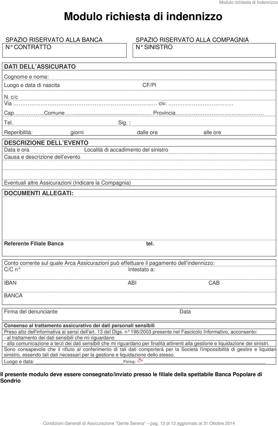 : Reperibilità: giorni dalle ore alle ore DESCRIZIONE DELL EVENTO Data e ora Località di accadimento del sinistro Causa e descrizione dell evento Eventuali altre Assicurazioni (Indicare la Compagnia)