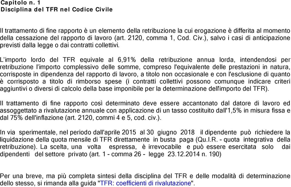 2120, comma 1, Cod. Civ.), salvo i casi di anticipazione previsti dalla legge o dai contratti collettivi.