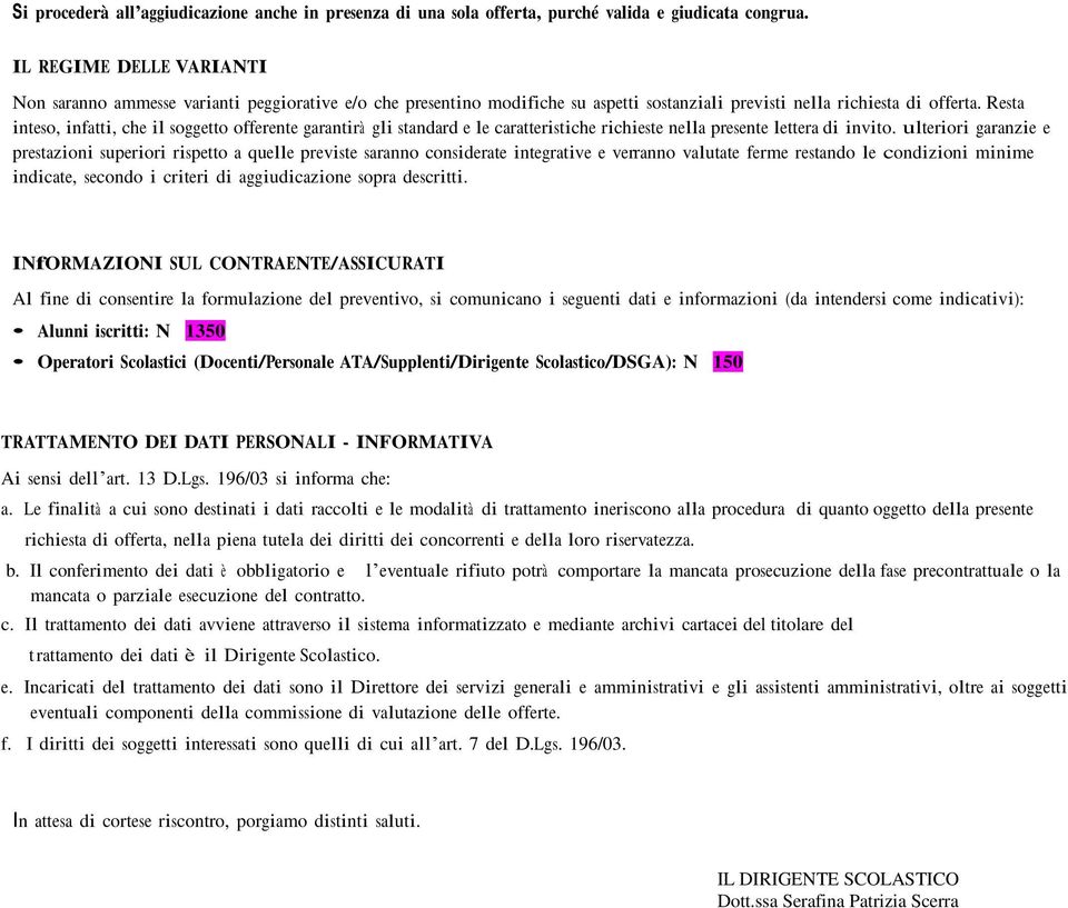 Resta inteso, infatti, che il soggetto offerente garantirà gli standard e le caratteristiche richieste nella presente lettera di invito.