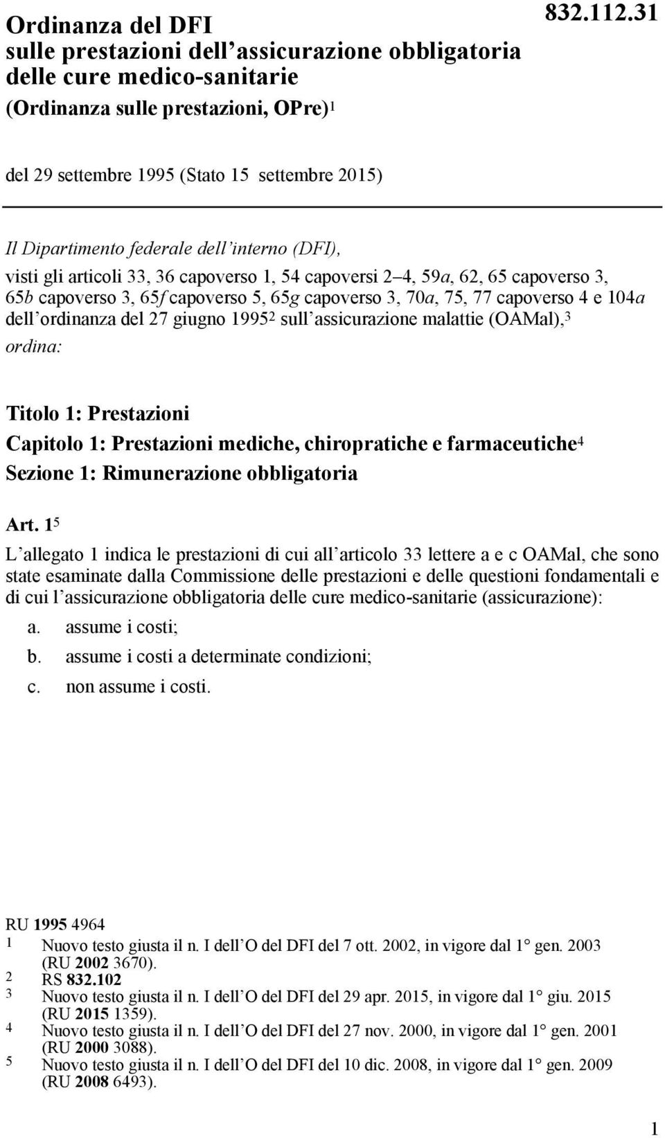 capoverso 5, 65g capoverso 3, 70a, 75, 77 capoverso 4 e 104a dell ordinanza del 27 giugno 1995 2 sull assicurazione malattie (OAMal), 3 ordina: Titolo 1: Prestazioni Capitolo 1: Prestazioni mediche,