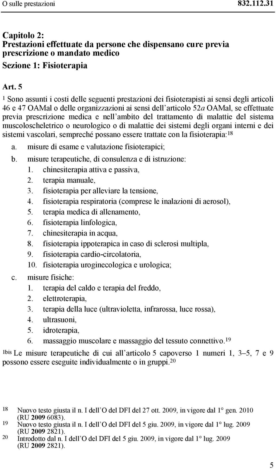 medica e nell ambito del trattamento di malattie del sistema muscoloscheletrico o neurologico o di malattie dei sistemi degli organi interni e dei sistemi vascolari, sempreché possano essere trattate