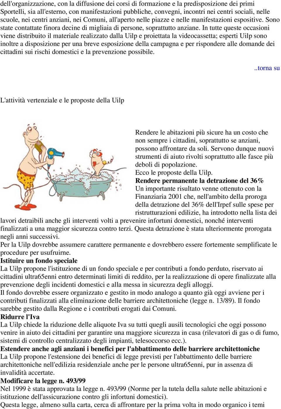 In tutte queste occasioni viene distribuito il materiale realizzato dalla Uilp e proiettata la videocassetta; esperti Uilp sono inoltre a disposizione per una breve esposizione della campagna e per