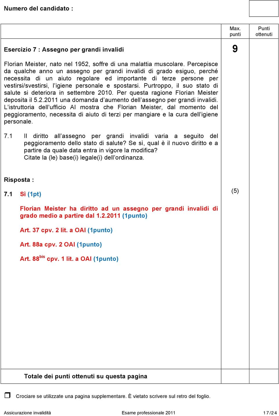 Purtroppo, il suo stato di salute si deteriora in settembre 2010. Per questa ragione Florian Meister deposita il 5.2.2011 una domanda d aumento dell assegno per grandi invalidi.