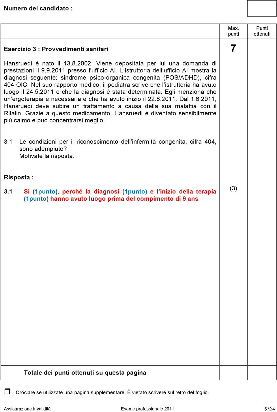 Nel suo rapporto medico, il pediatra scrive che l istruttoria ha avuto luogo il 24.5.2011 e che la diagnosi è stata determinata.