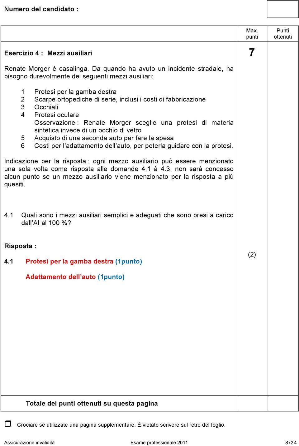 Occhiali 4 Protesi oculare Osservazione : Renate Morger sceglie una protesi di materia sintetica invece di un occhio di vetro 5 Acquisto di una seconda auto per fare la spesa 6 Costi per l