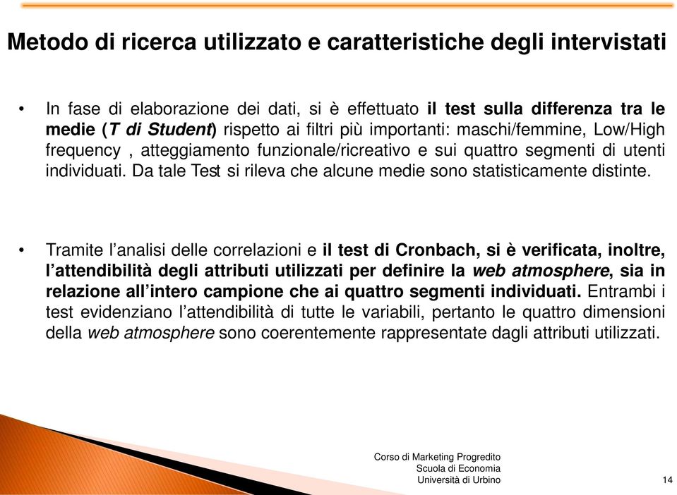 Tramite l analisi delle correlazioni e il test di Cronbach, si è verificata, inoltre, l attendibilità degli attributi utilizzati per definire la web atmosphere, sia in relazione all intero campione