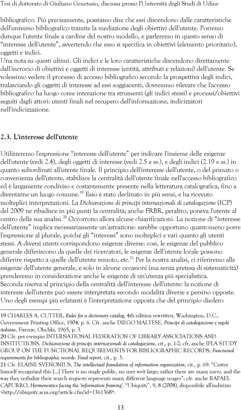 indici. Una nota su questi ultimi. Gli indici e le loro caratteristiche discendono direttamente dall'incrocio di obiettivi e oggetti di interesse (entità, attributi e relazioni) dell'utente.