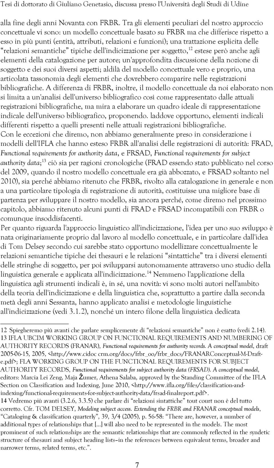 una trattazione esplicita delle relazioni semantiche tipiche dell'indicizzazione per soggetto, 12 estese però anche agli elementi della catalogazione per autore; un'approfondita discussione della