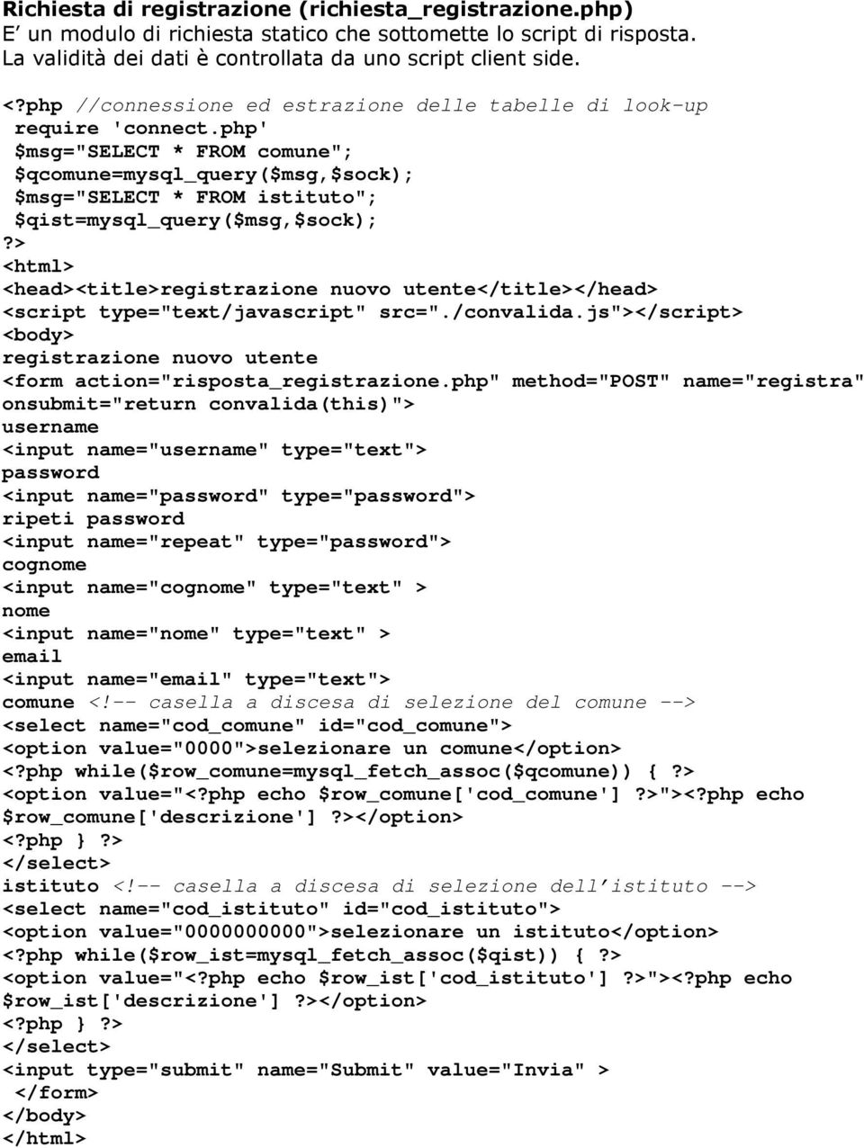 php' $msg="select * FROM comune"; $qcomune=mysql_query($msg,$sock); $msg="select * FROM istituto"; $qist=mysql_query($msg,$sock); <html> <head><title>registrazione nuovo utente</title></head> <script