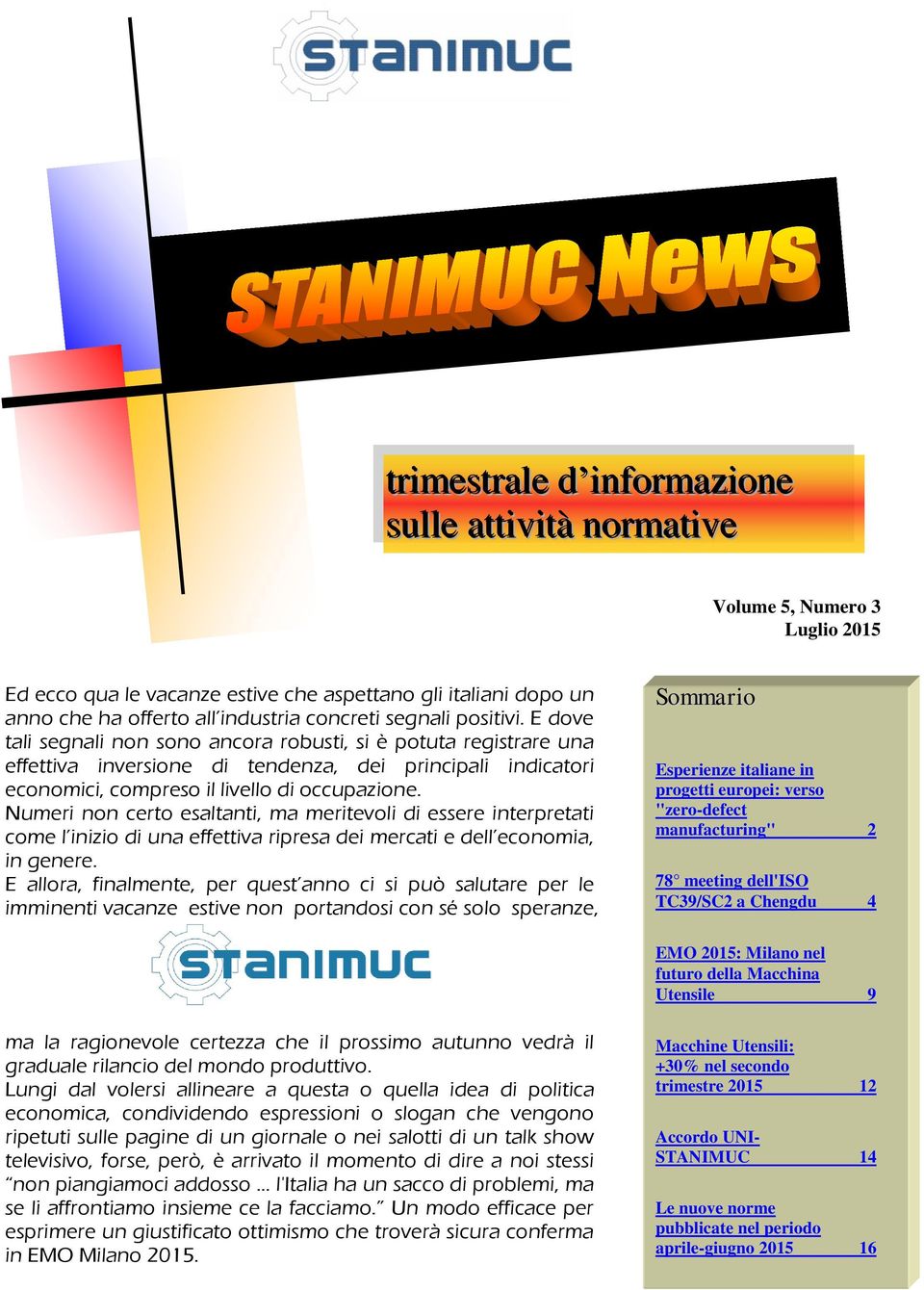 Numeri non certo esaltanti, ma meritevoli di essere interpretati come l inizio di una effettiva ripresa dei mercati e dell economia, in genere.