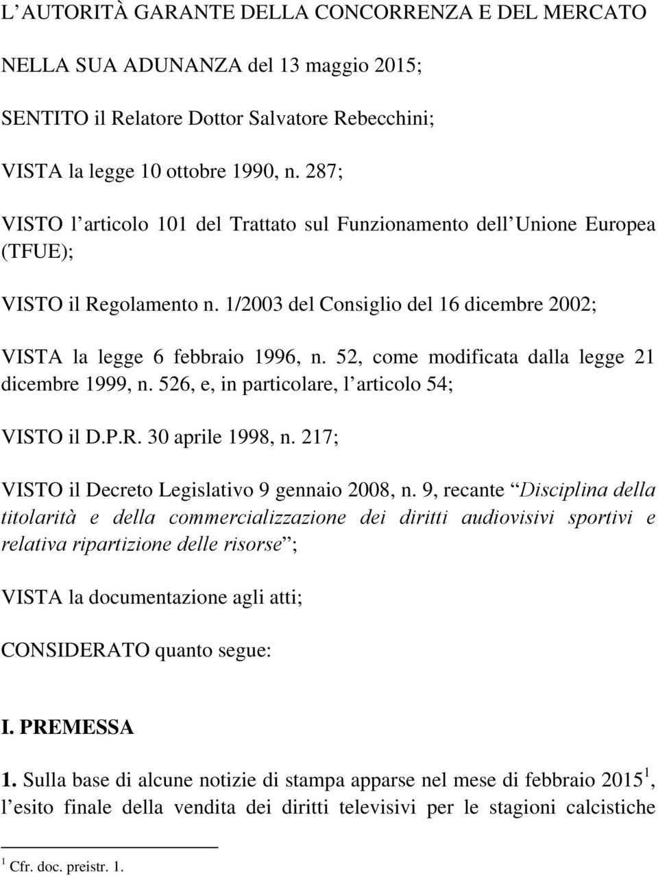 52, come modificata dalla legge 21 dicembre 1999, n. 526, e, in particolare, l articolo 54; VISTO il D.P.R. 30 aprile 1998, n. 217; VISTO il Decreto Legislativo 9 gennaio 2008, n.