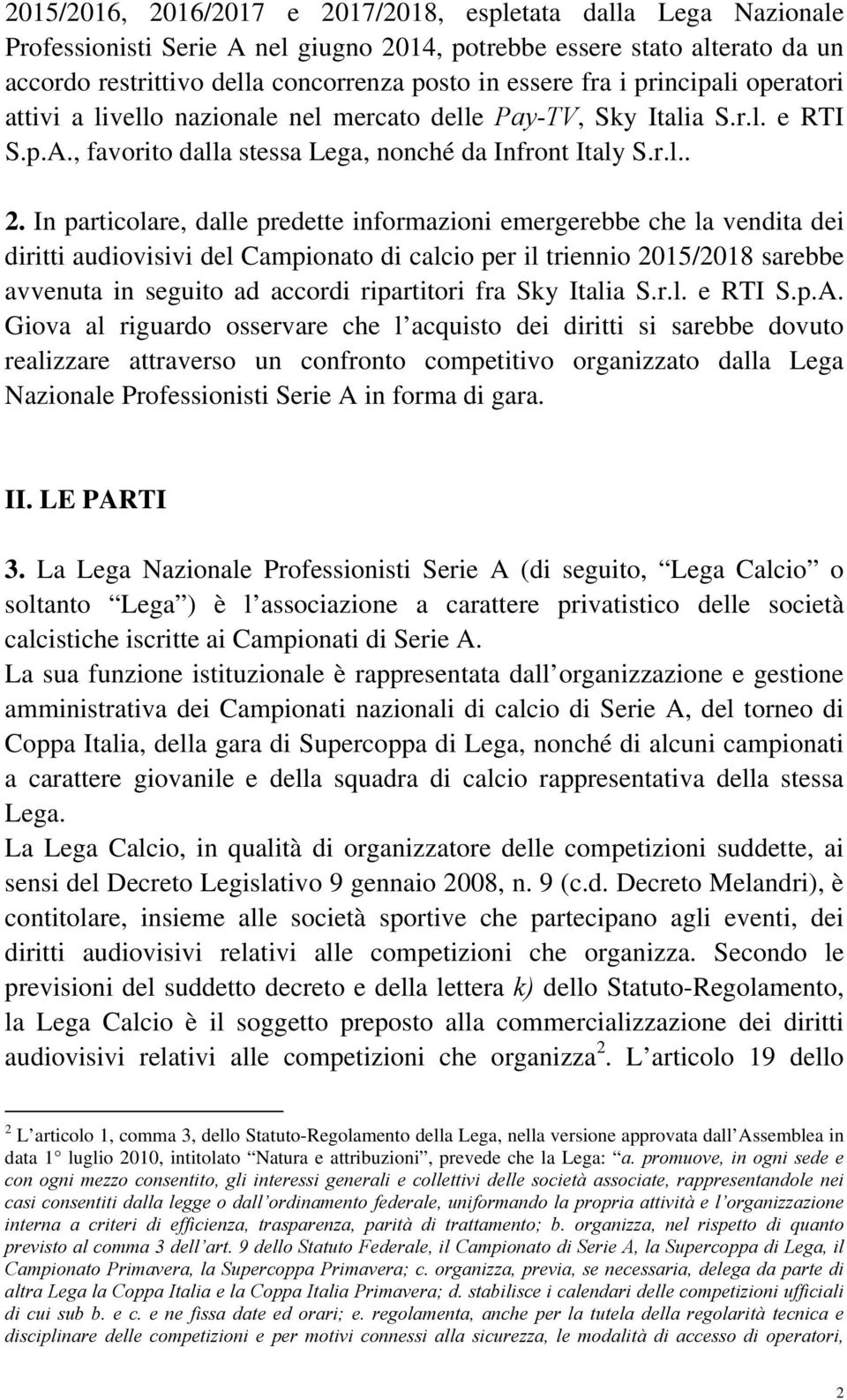 In particolare, dalle predette informazioni emergerebbe che la vendita dei diritti audiovisivi del Campionato di calcio per il triennio 2015/2018 sarebbe avvenuta in seguito ad accordi ripartitori