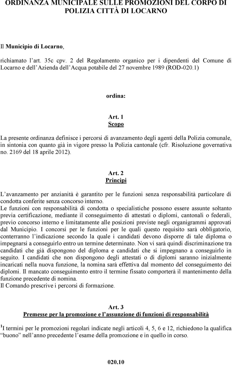 1 Scopo La presente ordinanza definisce i percorsi di avanzamento degli agenti della Polizia comunale, in sintonia con quanto già in vigore presso la Polizia cantonale (cfr.