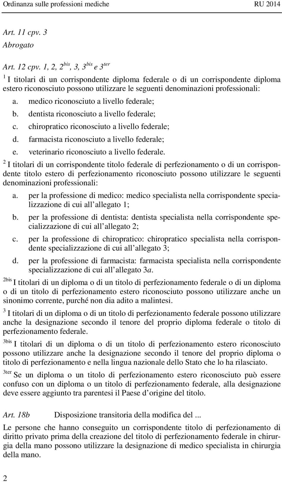 medico riconosciuto a livello federale; b. dentista riconosciuto a livello federale; c. chiropratico riconosciuto a livello federale; d. farmacista riconosciuto a livello federale; e.