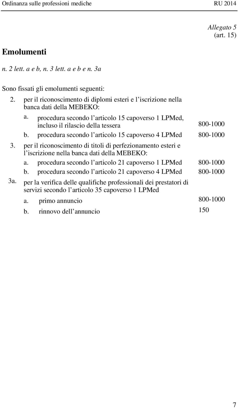 procedura secondo l articolo 15 capoverso 4 LPMed 800-1000 3. per il riconoscimento di titoli di perfezionamento esteri e l iscrizione nella banca dati della MEBEKO: a.