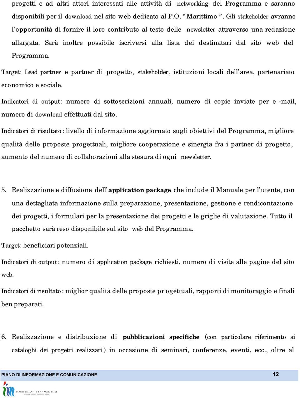 Sarà inoltre possibile iscriversi alla lista dei destinatari dal sito web del Programma.