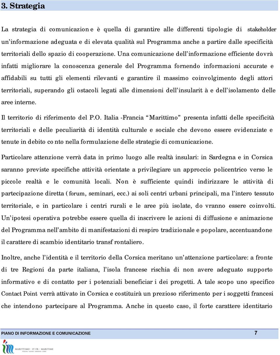 Una comunicazione dell informazione efficiente dovrà infatti migliorare la conoscenza generale del Programma fornendo informazioni accurate e affidabili su tutti gli elementi rilevanti e garantire il