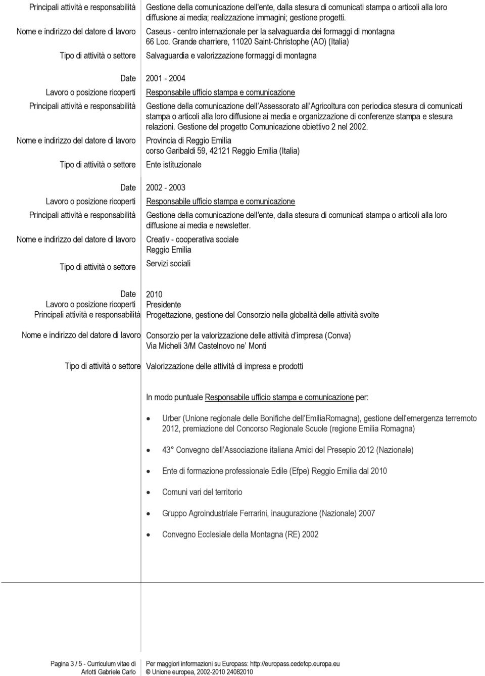 di comunicati stampa o articoli alla loro diffusione ai media e organizzazione di conferenze stampa e stesura relazioni. Gestione del progetto Comunicazione obiettivo 2 nel 2002.