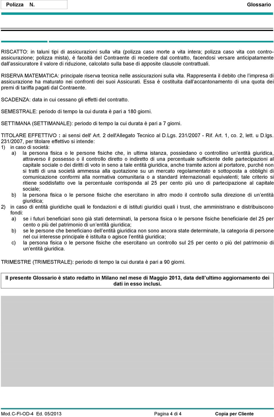 contratto, facendosi versare anticipatamente dall assicuratore il valore di riduzione, calcolato sulla base di apposite clausole contrattuali.