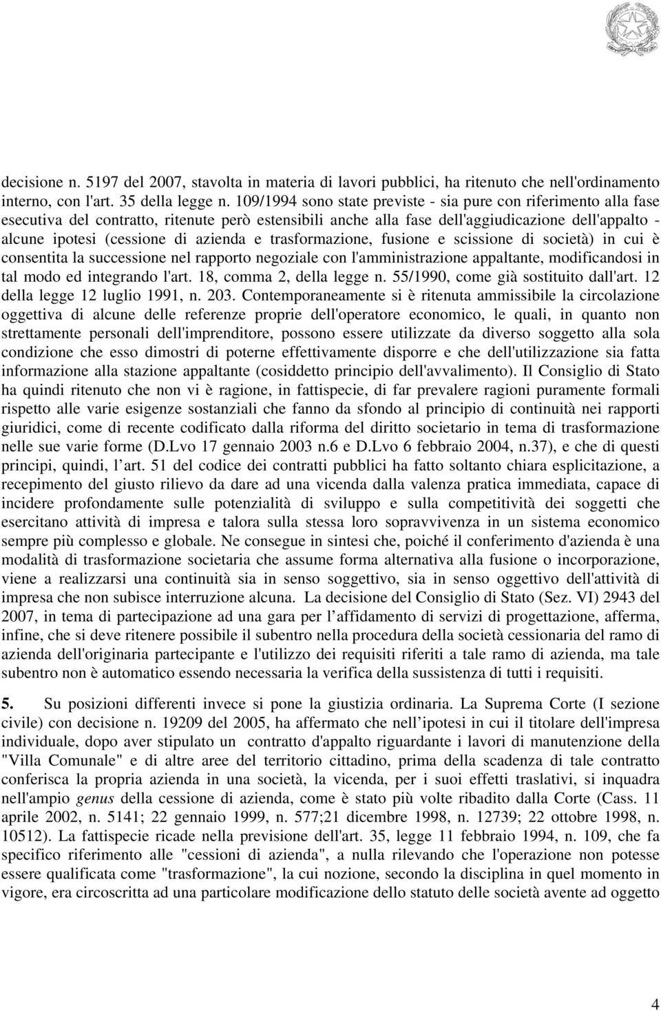 azienda e trasformazione, fusione e scissione di società) in cui è consentita la successione nel rapporto negoziale con l'amministrazione appaltante, modificandosi in tal modo ed integrando l'art.