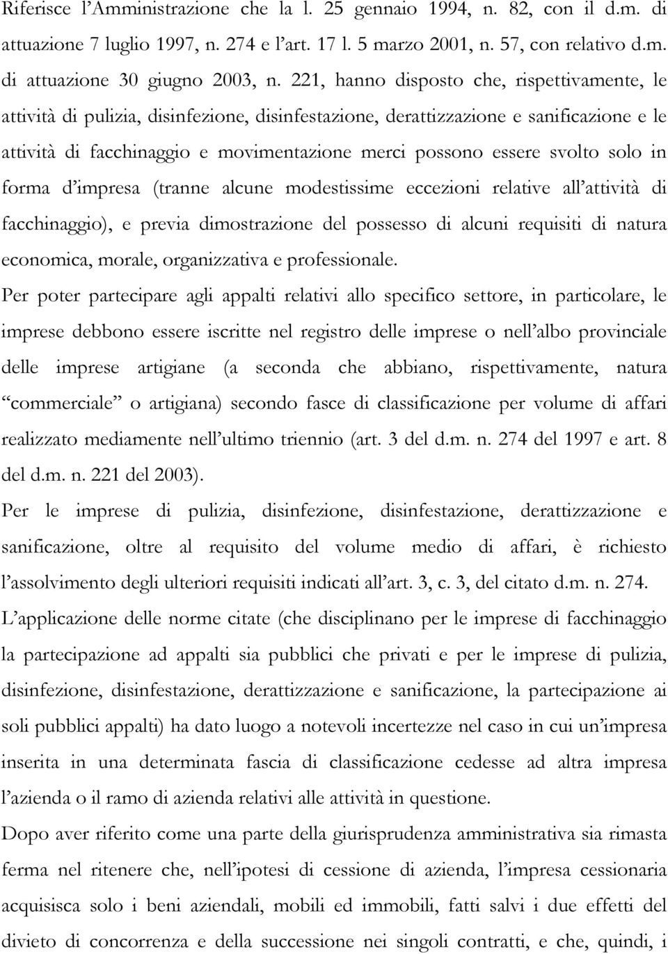 svolto solo in forma d impresa (tranne alcune modestissime eccezioni relative all attività di facchinaggio), e previa dimostrazione del possesso di alcuni requisiti di natura economica, morale,