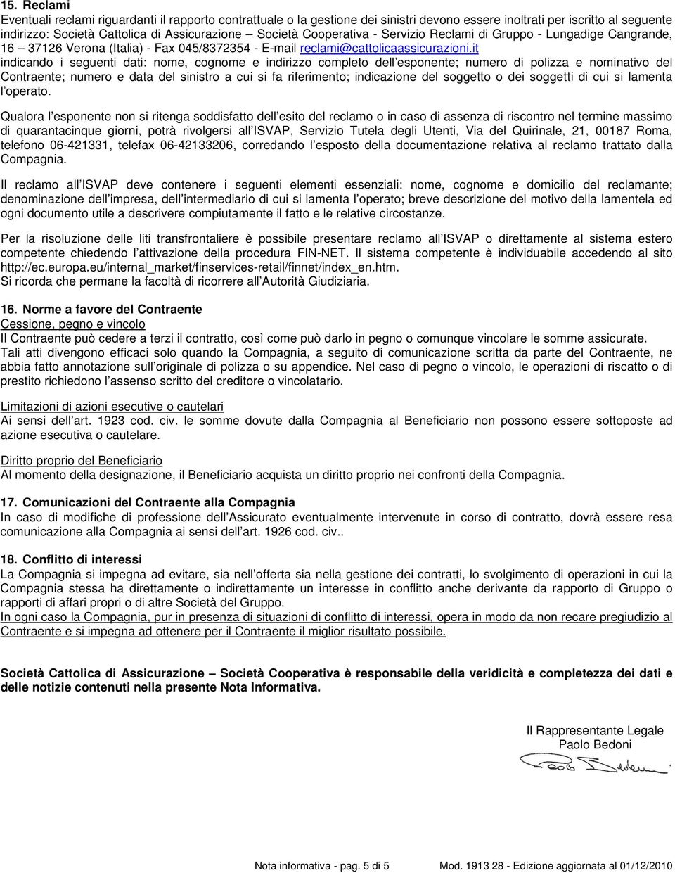 it indicando i seguenti dati: nome, cognome e indirizzo completo dell esponente; numero di polizza e nominativo del Contraente; numero e data del sinistro a cui si fa riferimento; indicazione del