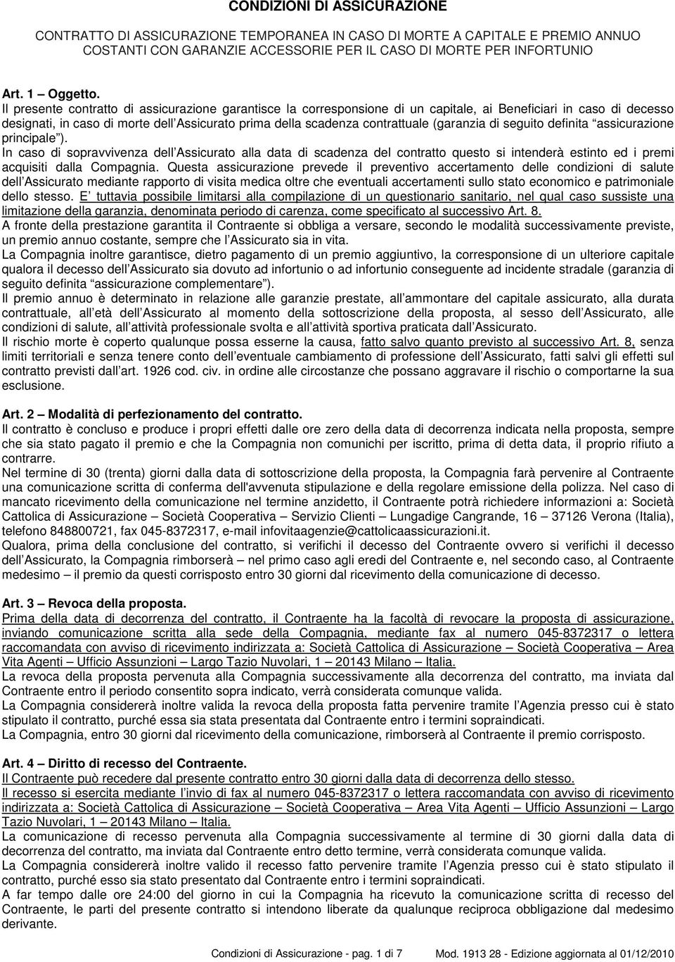 (garanzia di seguito definita assicurazione principale ). In caso di sopravvivenza dell Assicurato alla data di scadenza del contratto questo si intenderà estinto ed i premi acquisiti dalla Compagnia.