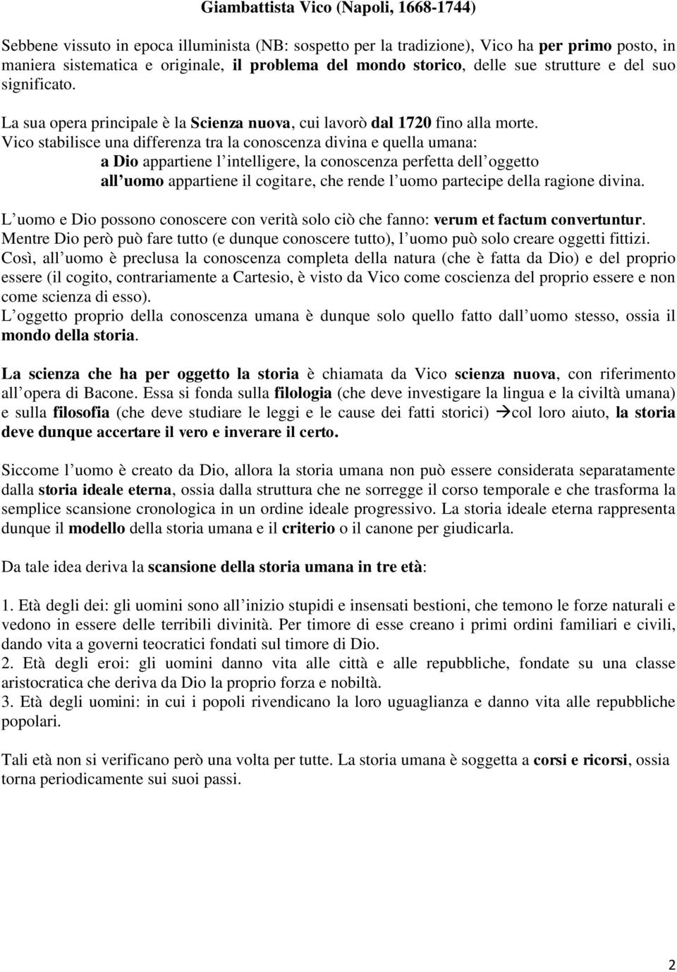 Vico stabilisce una differenza tra la conoscenza divina e quella umana: a Dio appartiene l intelligere, la conoscenza perfetta dell oggetto all uomo appartiene il cogitare, che rende l uomo partecipe