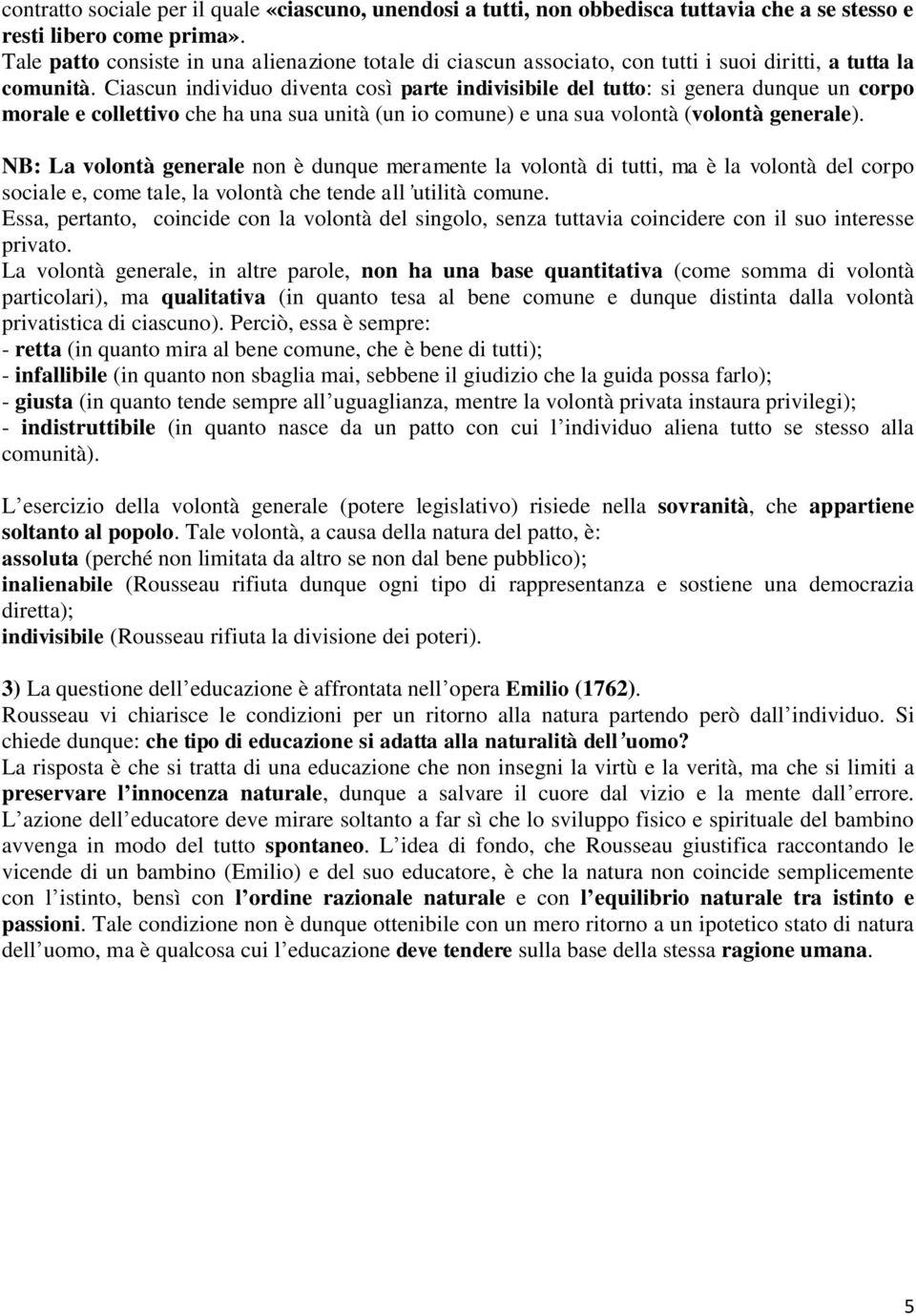 Ciascun individuo diventa così parte indivisibile del tutto: si genera dunque un corpo morale e collettivo che ha una sua unità (un io comune) e una sua volontà (volontà generale).