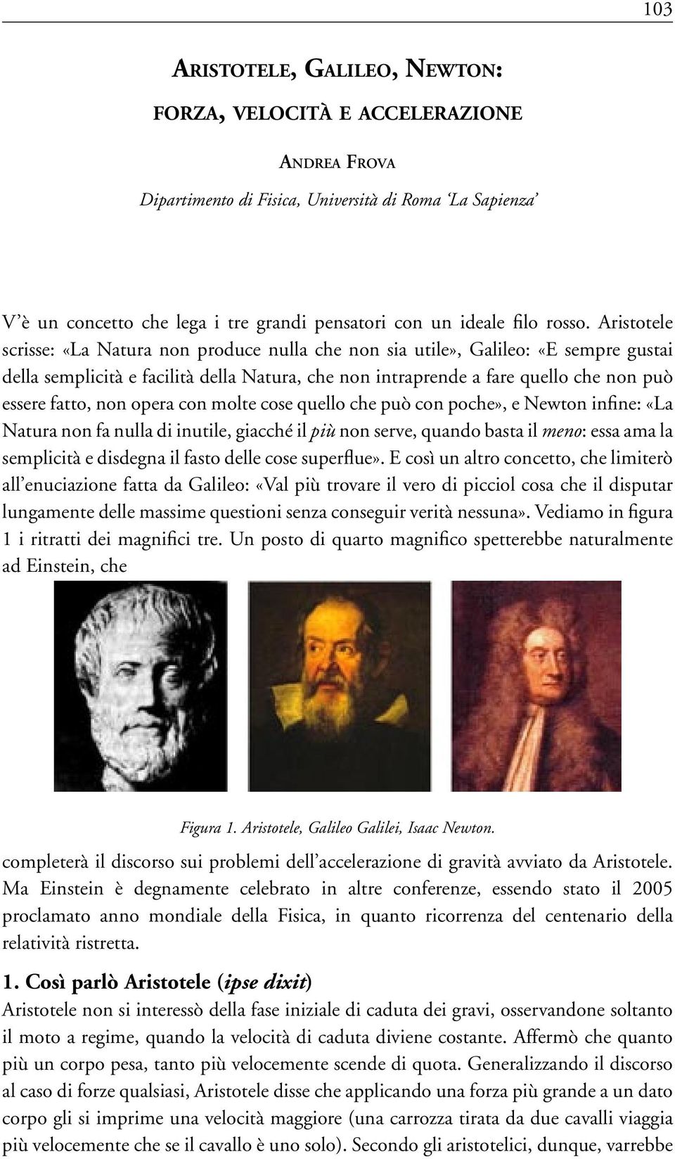 Aristotele scrisse: «La Natura non produce nulla che non sia utile», Galileo: «E sempre gustai della semplicità e facilità della Natura, che non intraprende a fare quello che non può essere fatto,