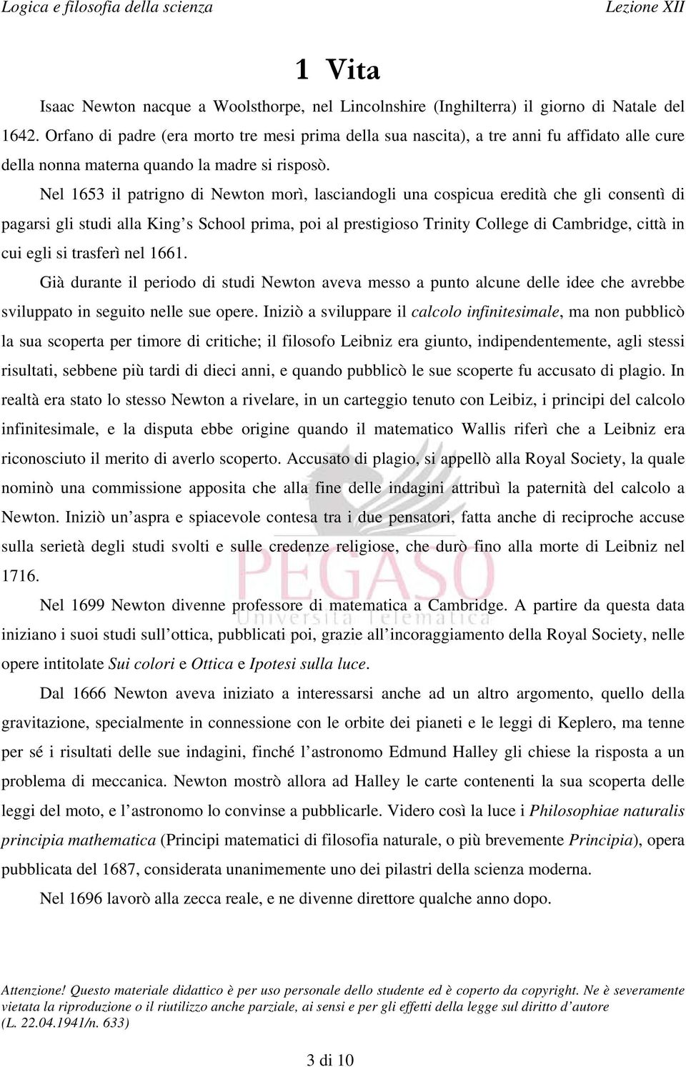 Nel 1653 il patrigno di Newton morì, lasciandogli una cospicua eredità che gli consentì di pagarsi gli studi alla King s School prima, poi al prestigioso Trinity College di Cambridge, città in cui