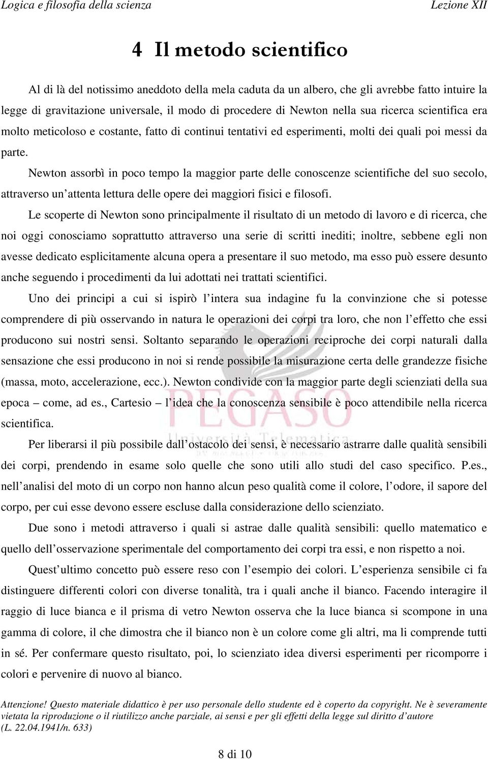 Newton assorbì in poco tempo la maggior parte delle conoscenze scientifiche del suo secolo, attraverso un attenta lettura delle opere dei maggiori fisici e filosofi.