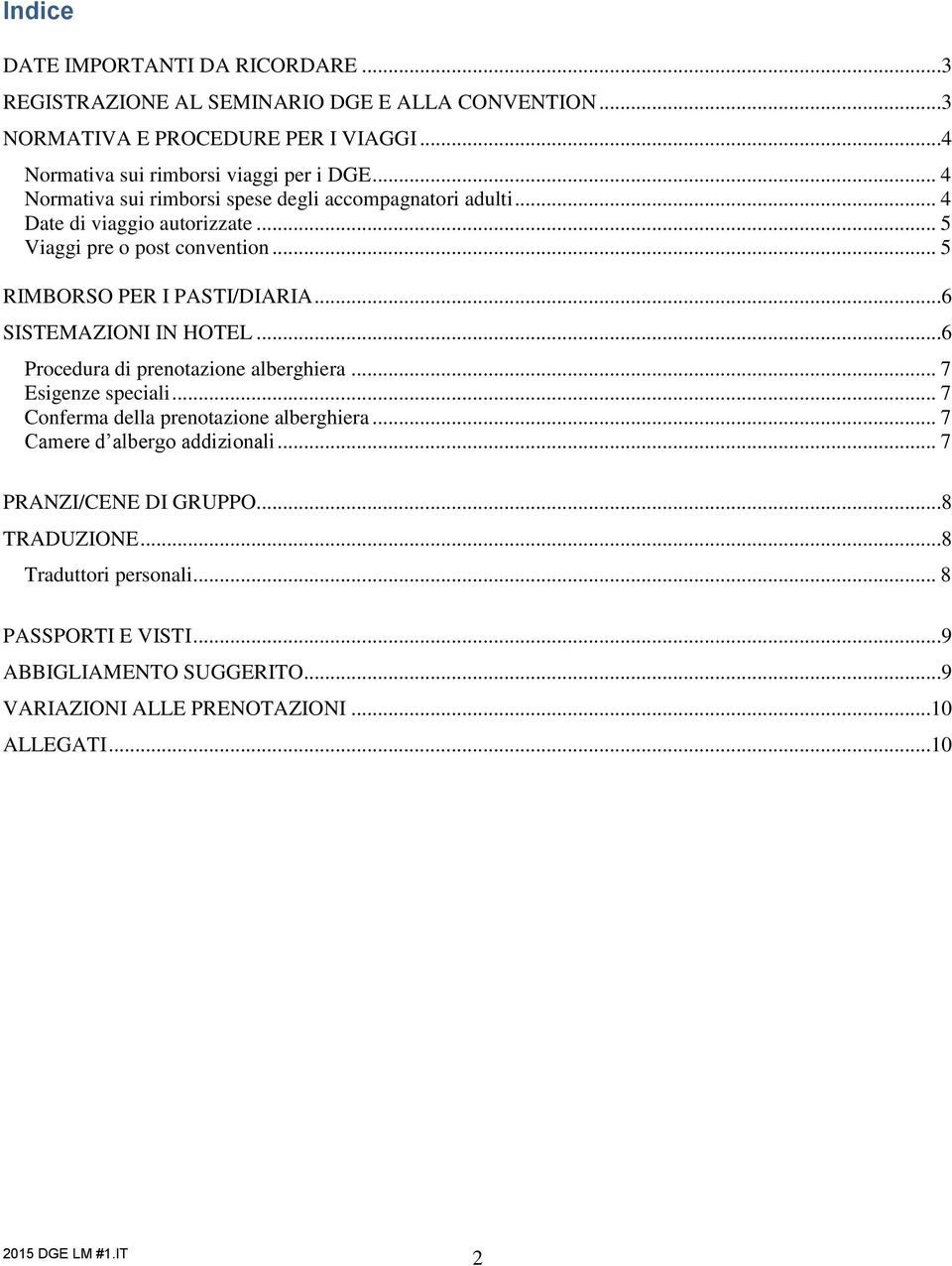 .. 5 Viaggi pre o post convention... 5 RIMBORSO PER I PASTI/DIARIA...6 SISTEMAZIONI IN HOTEL...6 Procedura di prenotazione alberghiera... 7 Esigenze speciali.