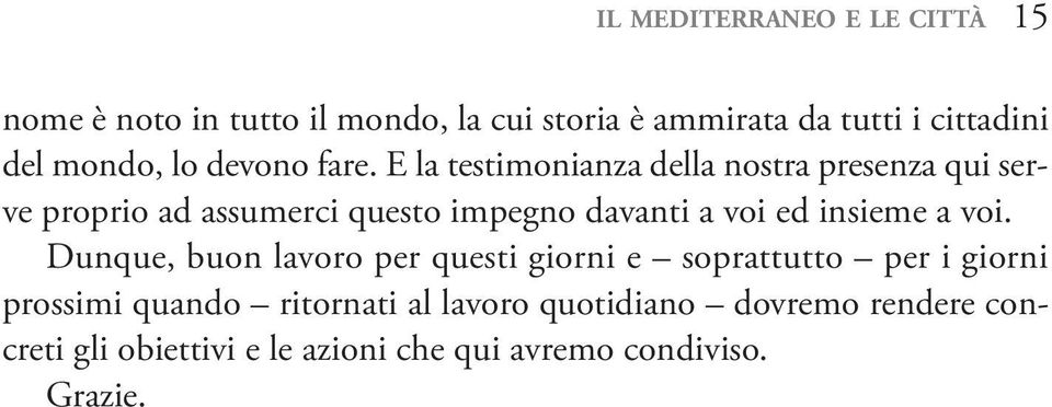 E la testimonianza della nostra presenza qui serve proprio ad assumerci questo impegno davanti a voi ed insieme