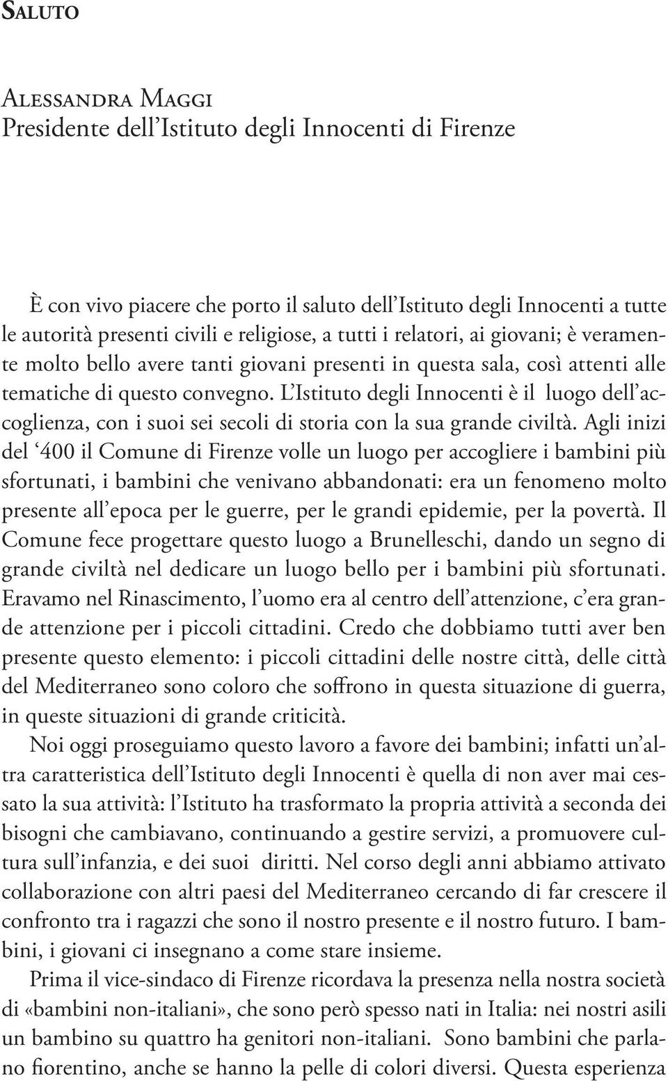 L Istituto degli Innocenti è il luogo dell accoglienza, con i suoi sei secoli di storia con la sua grande civiltà.