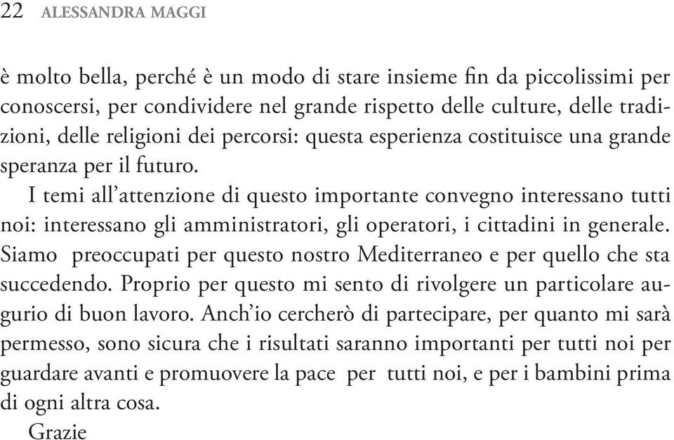 I temi all attenzione di questo importante convegno interessano tutti noi: interessano gli amministratori, gli operatori, i cittadini in generale.