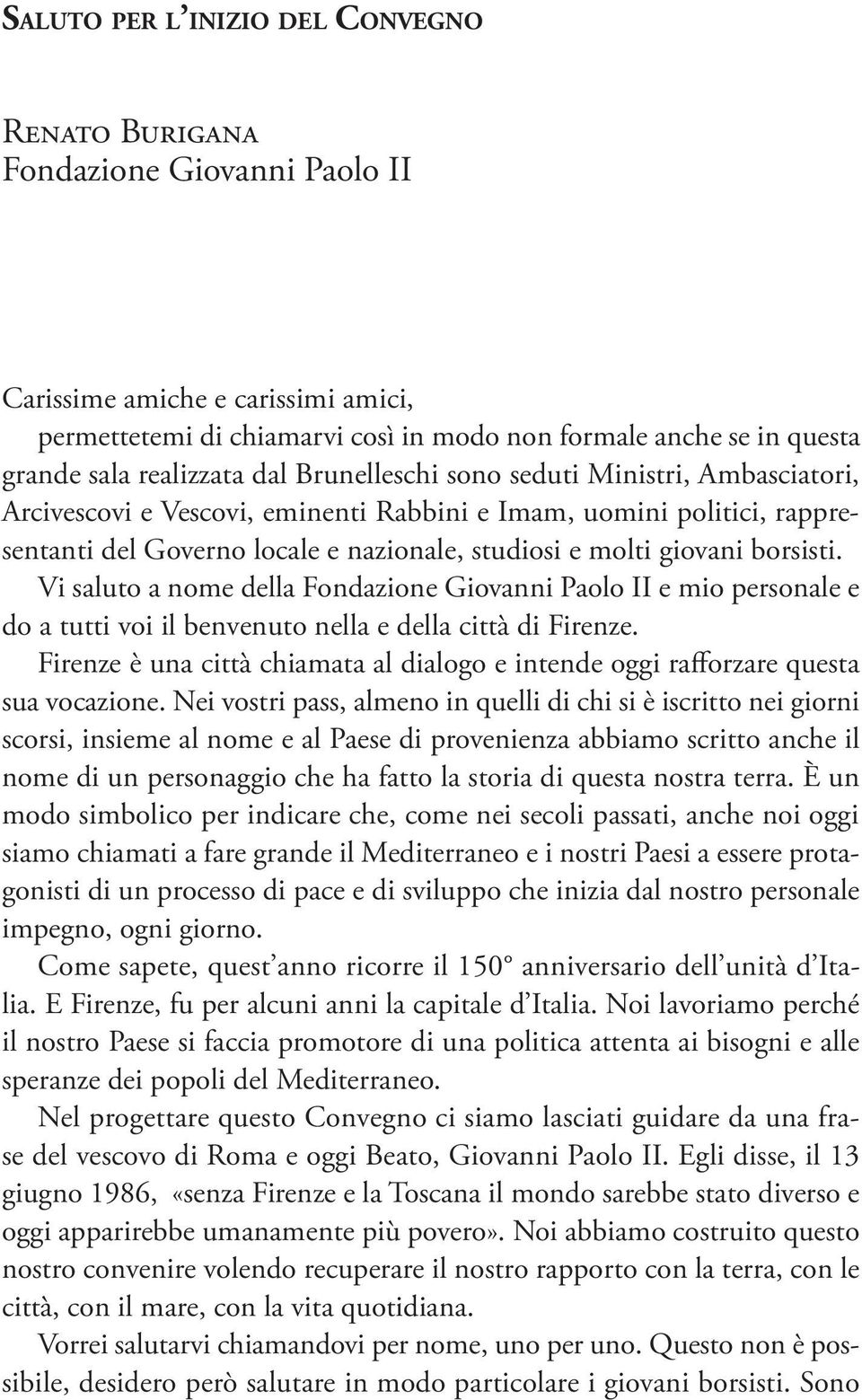 giovani borsisti. Vi saluto a nome della Fondazione Giovanni Paolo II e mio personale e do a tutti voi il benvenuto nella e della città di Firenze.