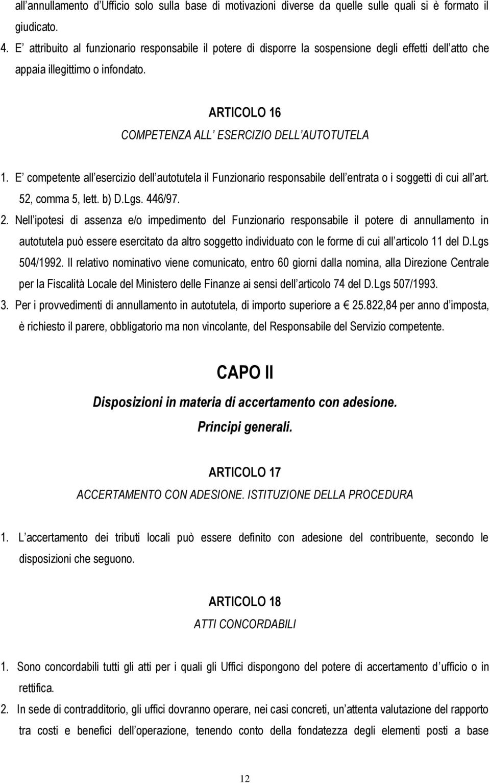 E competente all esercizio dell autotutela il Funzionario responsabile dell entrata o i soggetti di cui all art. 52, comma 5, lett. b) D.Lgs. 446/97. 2.