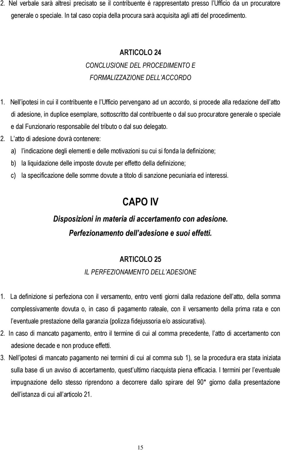 Nell ipotesi in cui il contribuente e l Ufficio pervengano ad un accordo, si procede alla redazione dell atto di adesione, in duplice esemplare, sottoscritto dal contribuente o dal suo procuratore